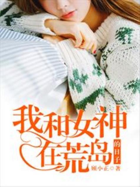 我和女神荒岛求生的日子顾小正