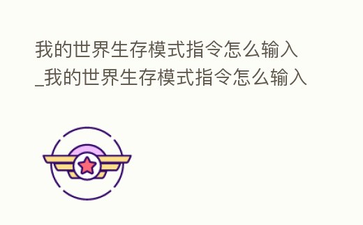 我的世界生存模式指令怎么输入 (我的世界生存模式指令怎么输入手机版)缩略图