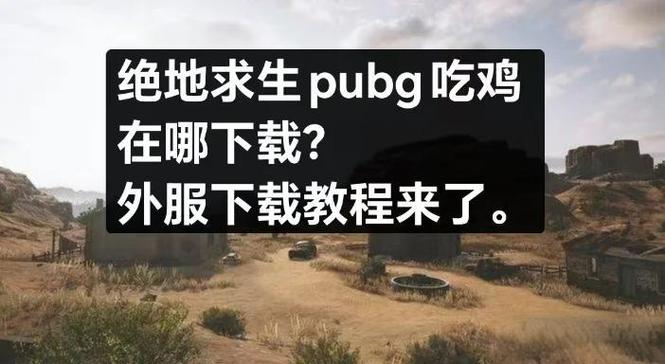 pubg外桂直装最新版本更新内容介绍无删减福利版